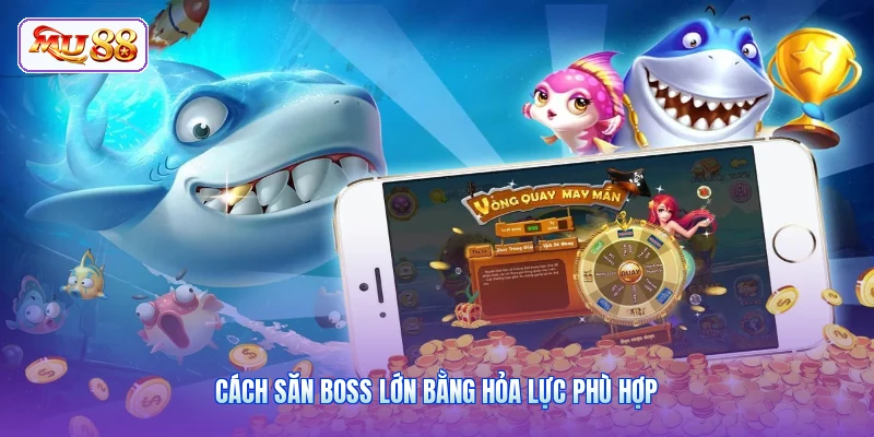 Cách săn boss lớn bằng hỏa lực phù hợp
