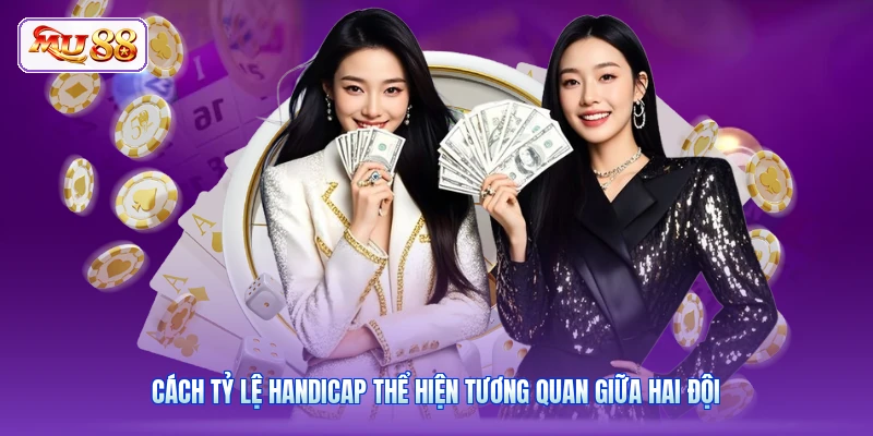 Cách tỷ lệ Handicap thể hiện tương quan giữa hai đội