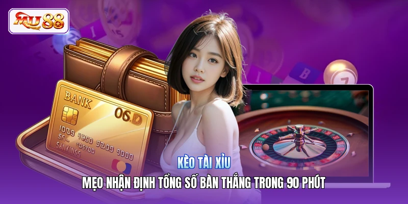 Kèo Tài Xỉu | Mẹo Nhận Định Tổng Số Bàn Thắng Trong 90 Phút