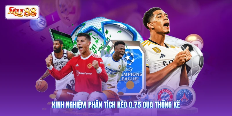 Kinh nghiệm phân tích kèo 0.75 qua thống kê
