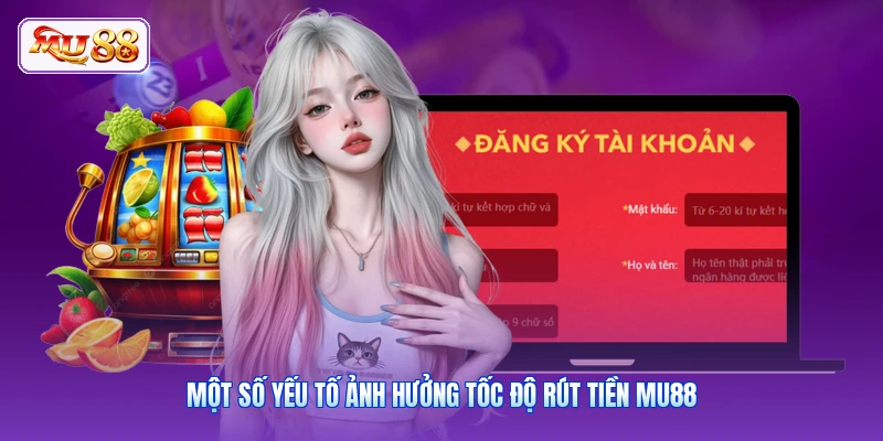 Một số yếu tố ảnh hưởng tốc độ rút tiền MU88