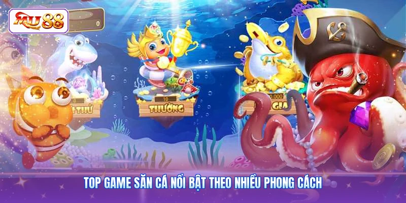 Top game săn cá nổi bật theo nhiều phong cách